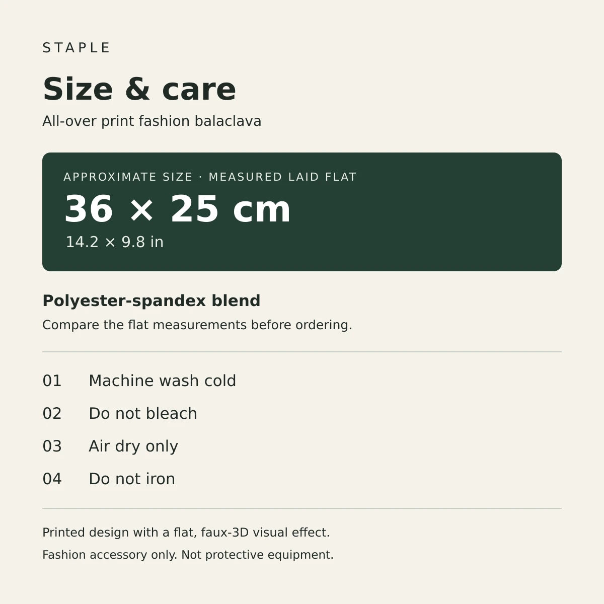 Fashion balaclava size and care: 36 × 25 cm laid flat; polyester-spandex; machine wash cold, no bleach, air dry, no iron.
